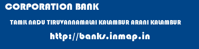 CORPORATION BANK  TAMIL NADU TIRUVANNAMALAI KALAMBUR ARANI KALAMBUR  banks information 